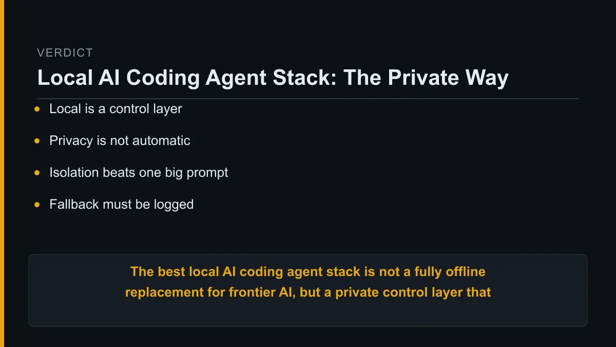 local ai coding agent, verdict: The best local AI coding agent stack is not a fully offline replacement for frontier AI, but a private control layer that runs routine work locally, isolates ri